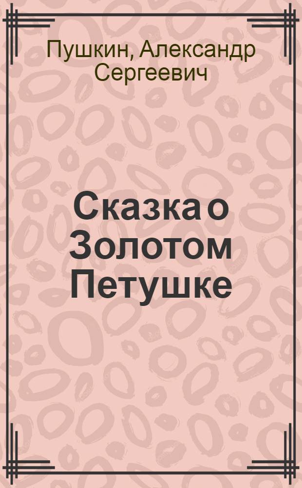 Сказка о Золотом Петушке : Для дошкольного возраста