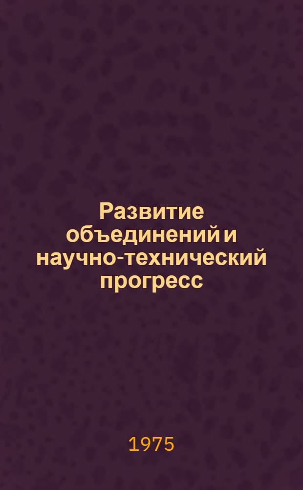 Развитие объединений и научно-технический прогресс : Тезисы докл