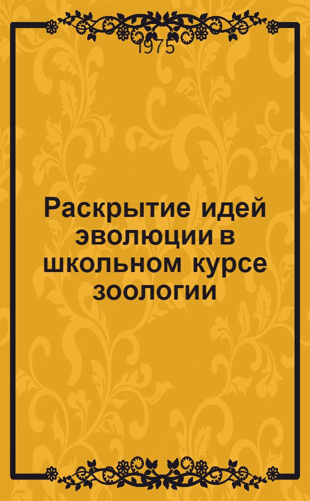 Раскрытие идей эволюции в школьном курсе зоологии : Учеб. пособие. Вып. 1 : Беспозвоночные