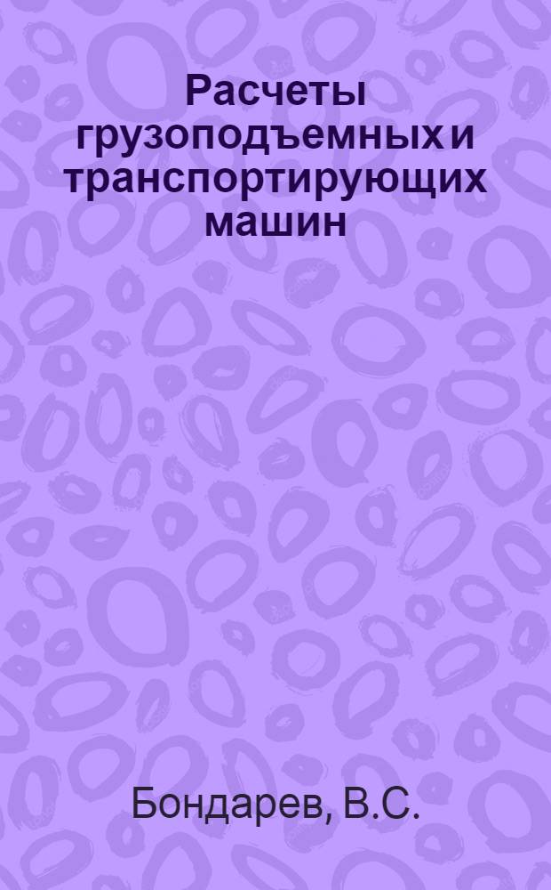 Расчеты грузоподъемных и транспортирующих машин : Учеб. пособие для техн. вузов