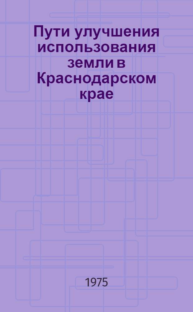 Пути улучшения использования земли в Краснодарском крае : Сборник статей