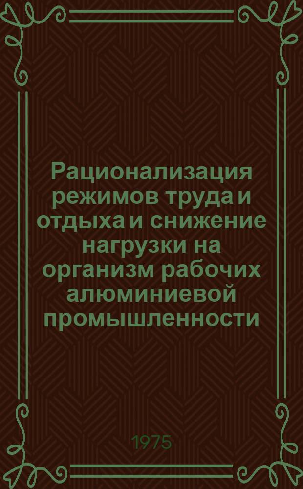 Рационализация режимов труда и отдыха и снижение нагрузки на организм рабочих алюминиевой промышленности : Метод. рекомендации