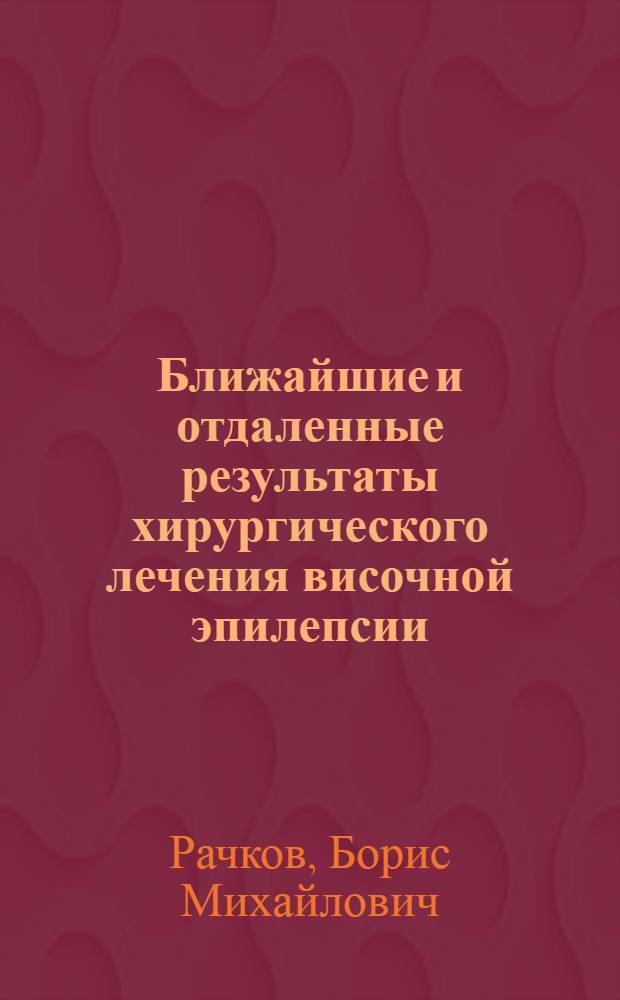Ближайшие и отдаленные результаты хирургического лечения височной эпилепсии : Автореф. дис. на соиск. учен. степени д-ра мед. наук : (14.00.28)