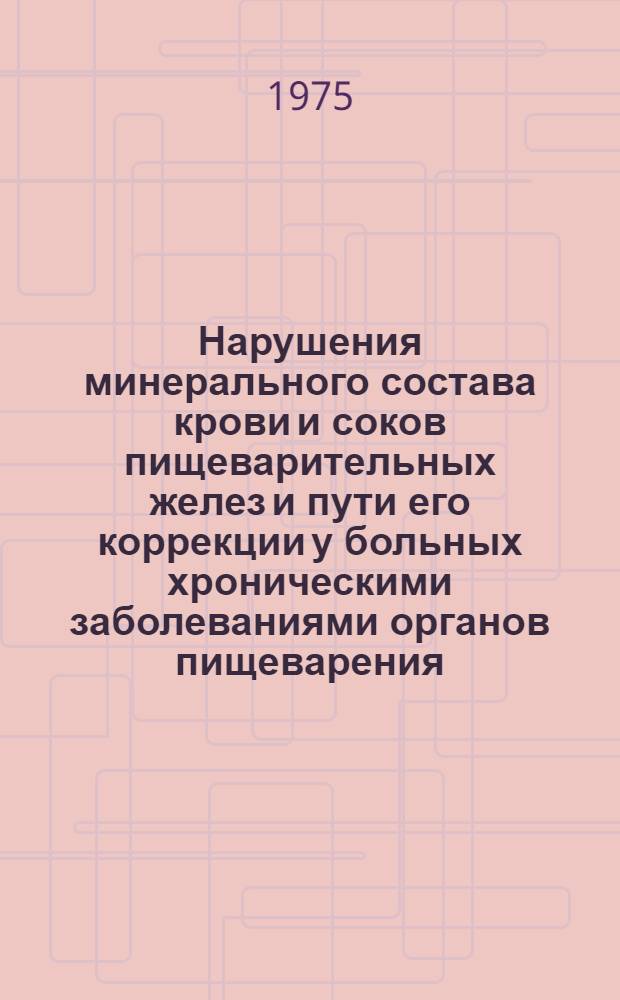 Нарушения минерального состава крови и соков пищеварительных желез и пути его коррекции у больных хроническими заболеваниями органов пищеварения : Автореф. дис. на соиск. учен. степени д-ра мед. наук : (14.00.05)