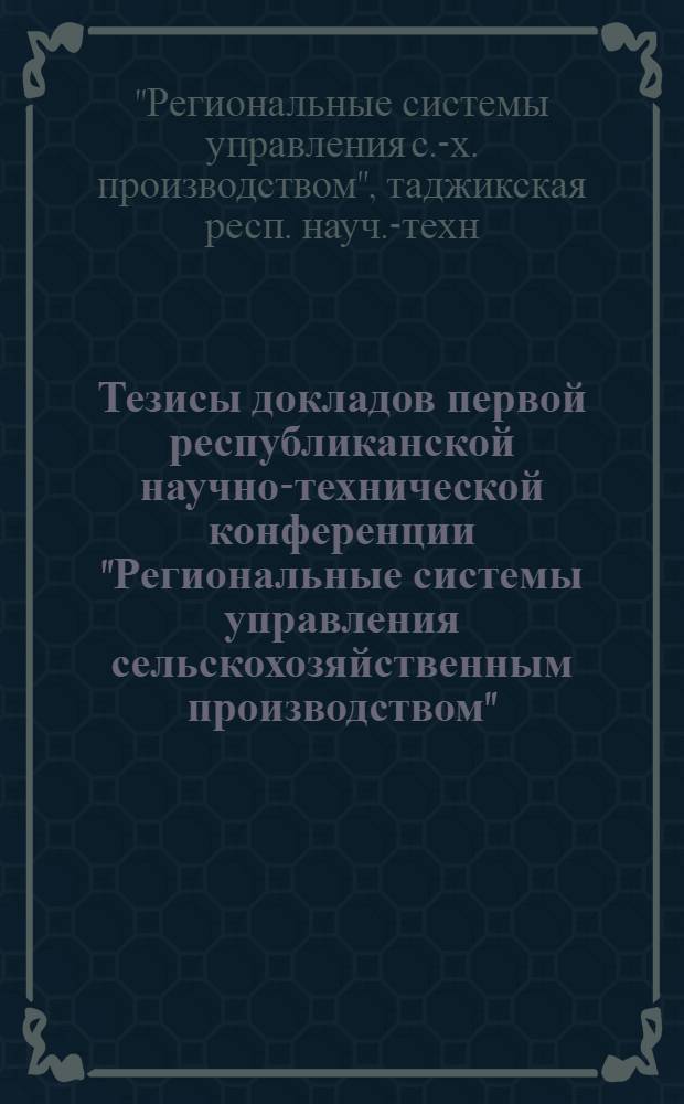 Тезисы докладов первой республиканской научно-технической конференции "Региональные системы управления сельскохозяйственным производством" (7-10 октября 1975 г.)