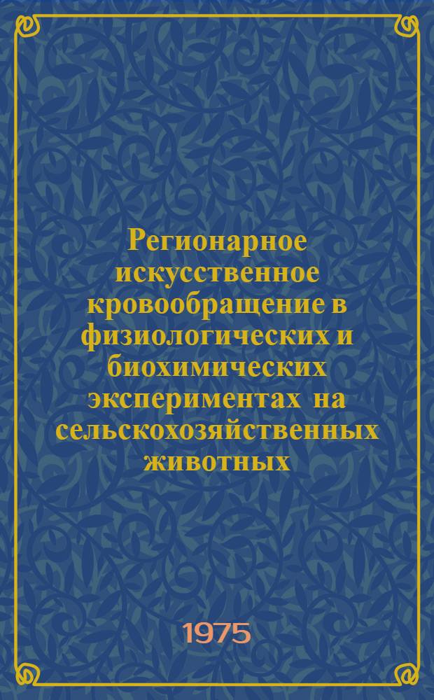 Регионарное искусственное кровообращение в физиологических и биохимических экспериментах на сельскохозяйственных животных : Метод. рекомендации