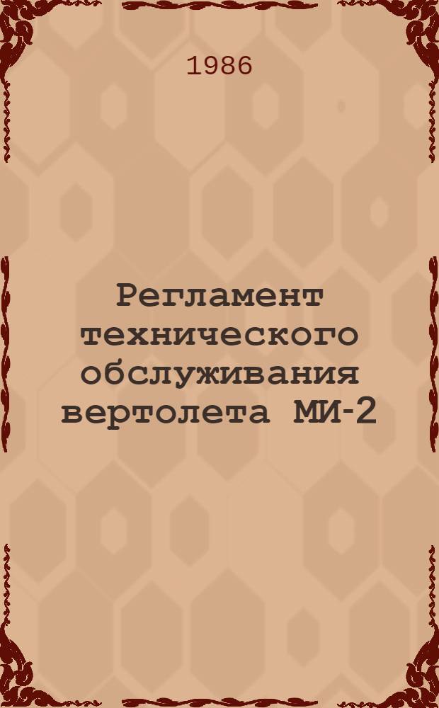 Регламент технического обслуживания вертолета МИ-2 : [Утв. ГУЭРАТ МГА (М-во гражд. авиации) 23.10.84]. Ч. 2 : Авиационное и радиоэлектронное оборудование