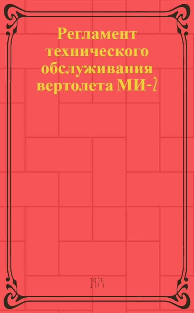 Регламент технического обслуживания вертолета МИ-2 : Утв. М-вом гражд. авиации СССР 27.12.74