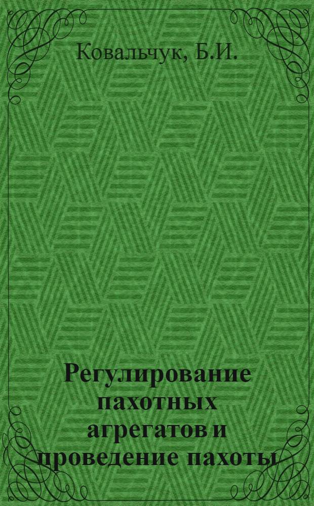 Регулирование пахотных агрегатов и проведение пахоты : Альбом-справочник