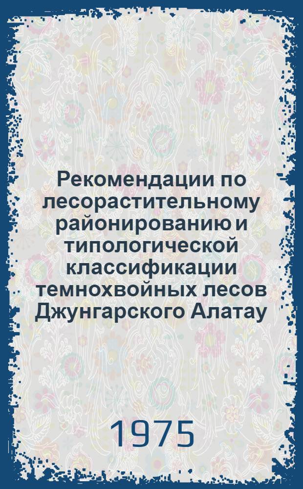 Рекомендации по лесорастительному районированию и типологической классификации темнохвойных лесов Джунгарского Алатау