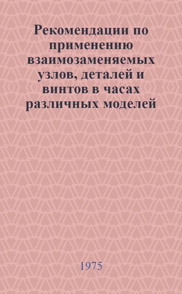 Рекомендации по применению взаимозаменяемых узлов, деталей и винтов в часах различных моделей