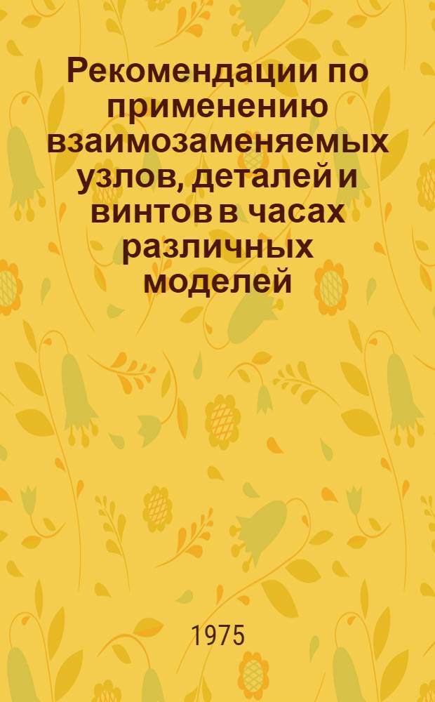 Рекомендации по применению взаимозаменяемых узлов, деталей и винтов в часах различных моделей. Ч. 1