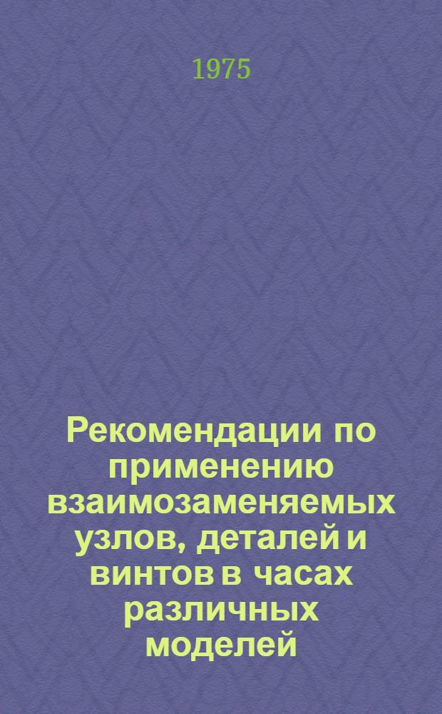 Рекомендации по применению взаимозаменяемых узлов, деталей и винтов в часах различных моделей. Ч. 2