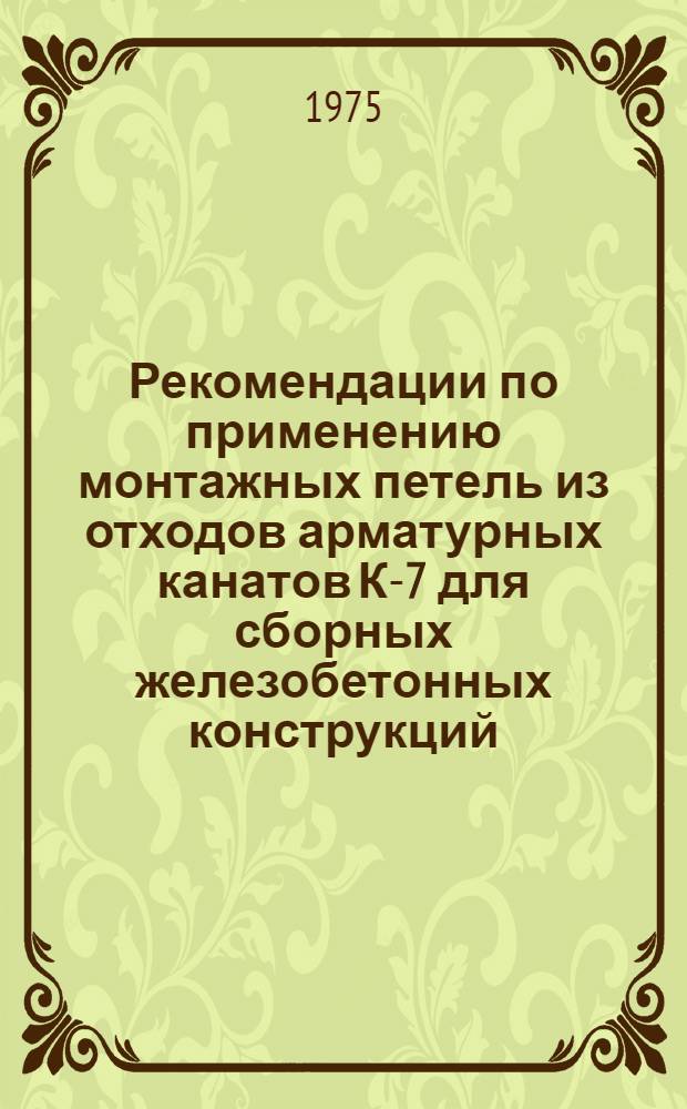 Рекомендации по применению монтажных петель из отходов арматурных канатов К-7 для сборных железобетонных конструкций : Р-3-75 / НИИЖБ