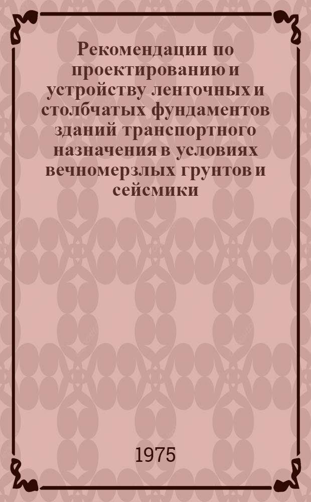 Рекомендации по проектированию и устройству ленточных и столбчатых фундаментов зданий транспортного назначения в условиях вечномерзлых грунтов и сейсмики