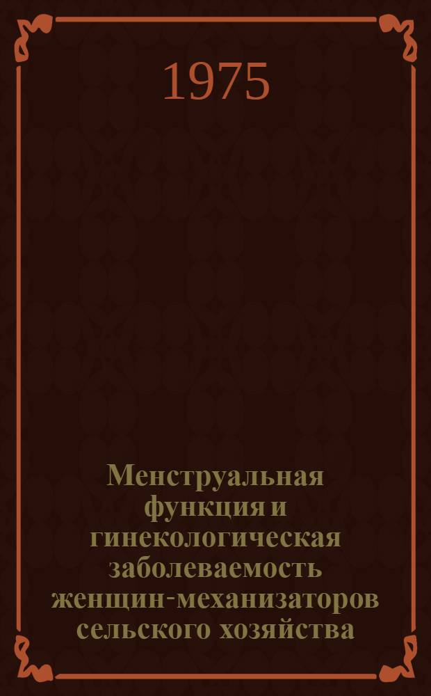 Менструальная функция и гинекологическая заболеваемость женщин-механизаторов сельского хозяйства : (По материалам Рост. обл.) : Автореф. дис. на соиск. учен. степени канд. мед. наук : (14.00.01)