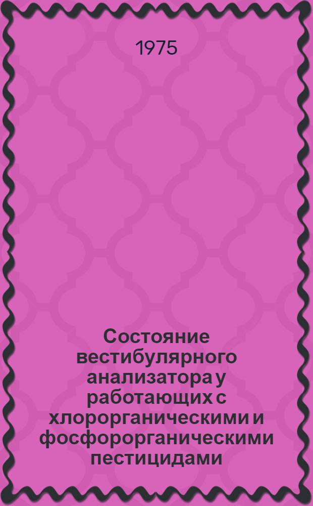 Состояние вестибулярного анализатора у работающих с хлорорганическими и фосфорорганическими пестицидами : (Клинич. и эксперим. исследование) : Автореф. дис. на соиск. учен. степени канд. мед. наук : (14.00.04)