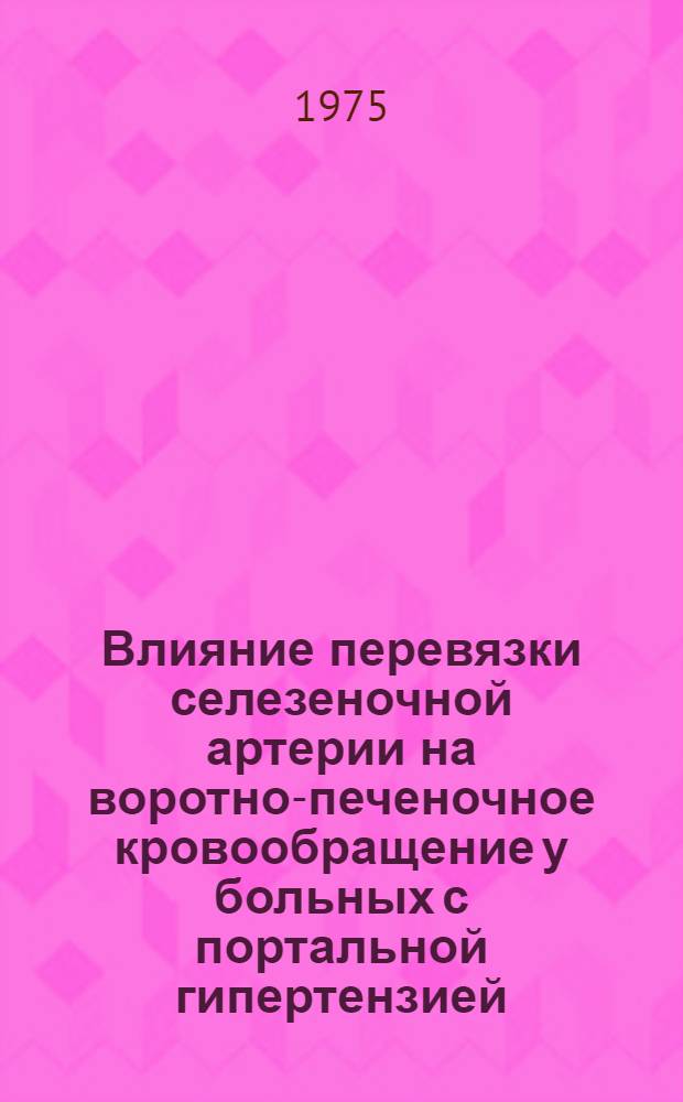 Влияние перевязки селезеночной артерии на воротно-печеночное кровообращение у больных с портальной гипертензией : Автореф. дис. на соиск. учен. степени канд. мед. наук : (14.00.27)