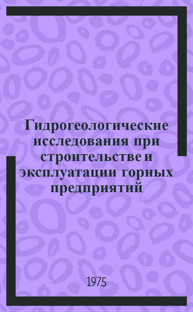 Гидрогеологические исследования при строительстве и эксплуатации горных предприятий : Учеб. пособие