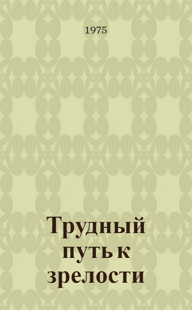 Трудный путь к зрелости : (Проблемы нравств. воспитания в эпоху науч.-техн. революции)