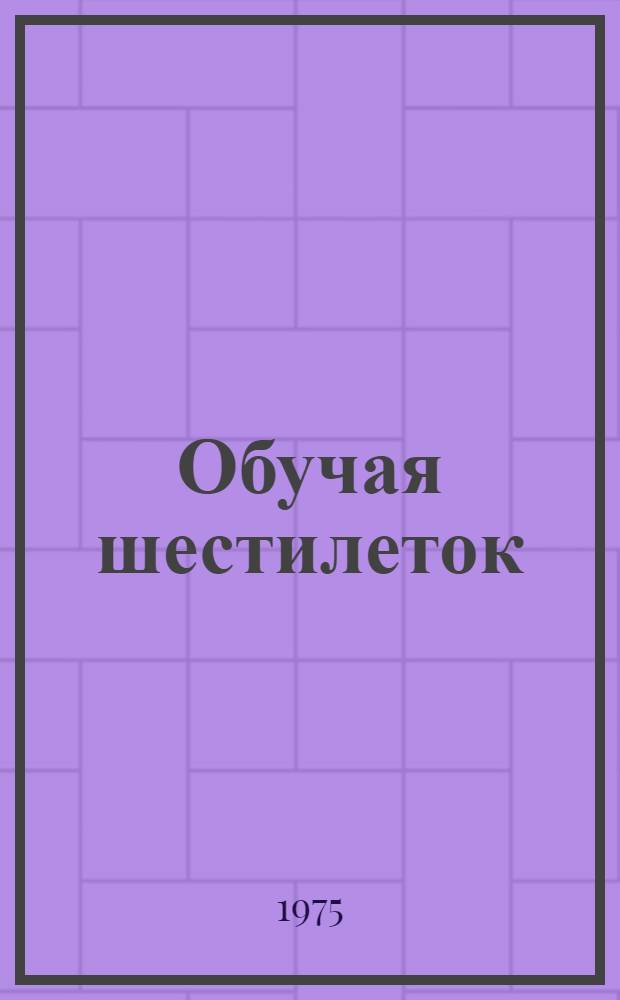 Обучая шестилеток : Сборник статей