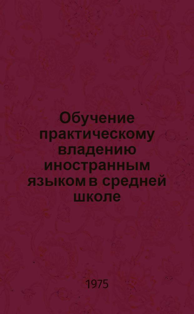 Обучение практическому владению иностранным языком в средней школе : Учеб. пособие