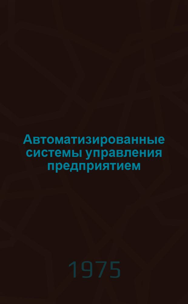 Автоматизированные системы управления предприятием : Учеб. пособие. Ч. 1 : Классификация, принципы построения, функциональные и обеспечивающие подсистемы АСУП
