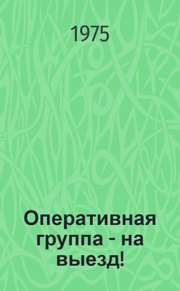 Оперативная группа - на выезд! : Сборник очерков