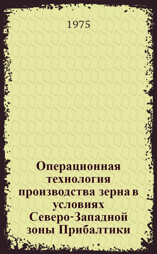 Операционная технология производства зерна в условиях Северо-Западной зоны Прибалтики : (Правила производства)