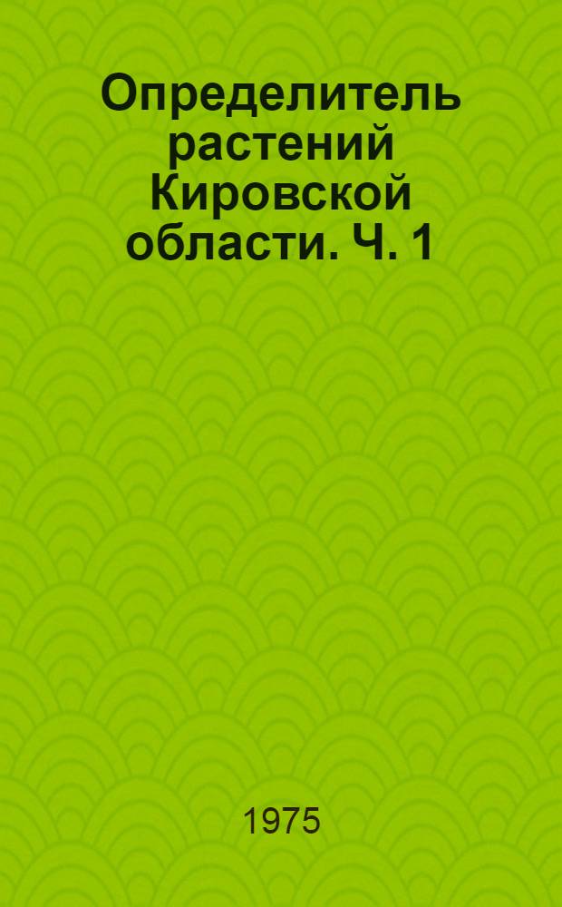 Определитель растений Кировской области. Ч. 1
