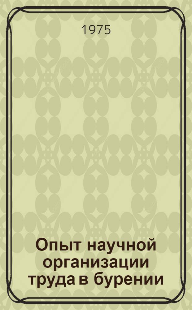 Опыт научной организации труда в бурении : Из опыта работы обществ. совета по науч. организации труда Отраднен. управления буровых работ объединения "Куйбышевнефть"