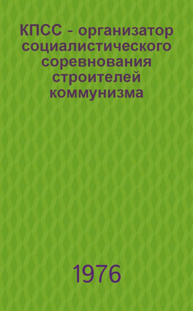 КПСС - организатор социалистического соревнования строителей коммунизма : Сборник трудов