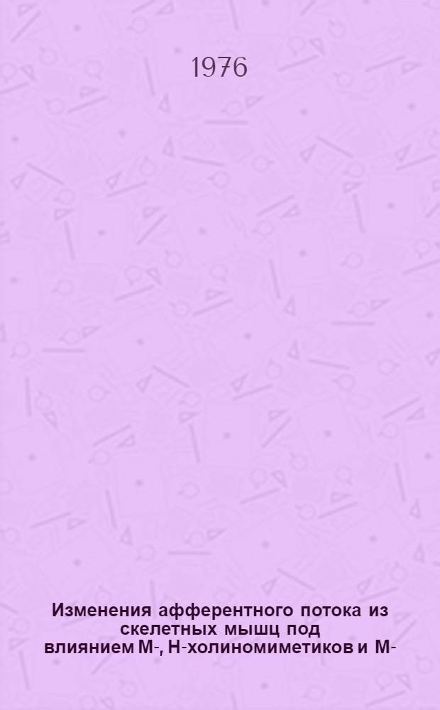 Изменения афферентного потока из скелетных мышц под влиянием М-, Н-холиномиметиков и М-, Н-холинолитиков : Автореф. дис. на соиск. учен. степени канд. мед. наук : (14.00.25)