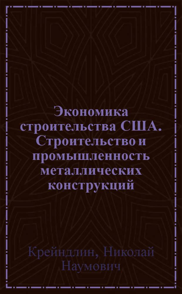 Экономика строительства США. Строительство и промышленность металлических конструкций : Обзор