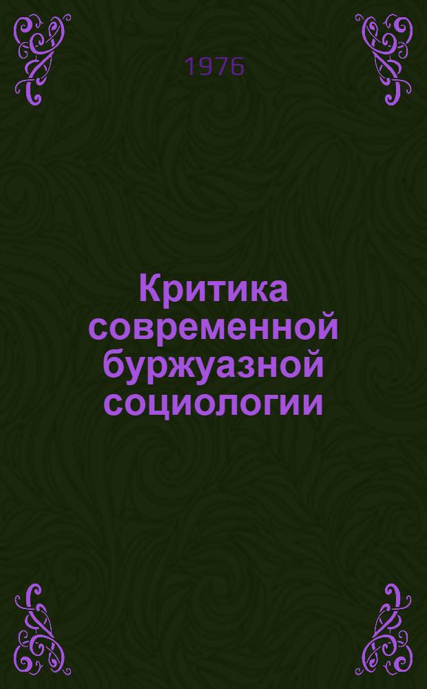 Критика современной буржуазной социологии : Сокр. докл. и сообщ. совещ. 5-16 дек. 1975 г