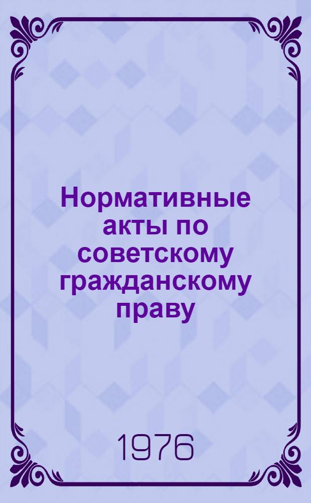 Нормативные акты по советскому гражданскому праву : Учеб. пособие. Ч. 1