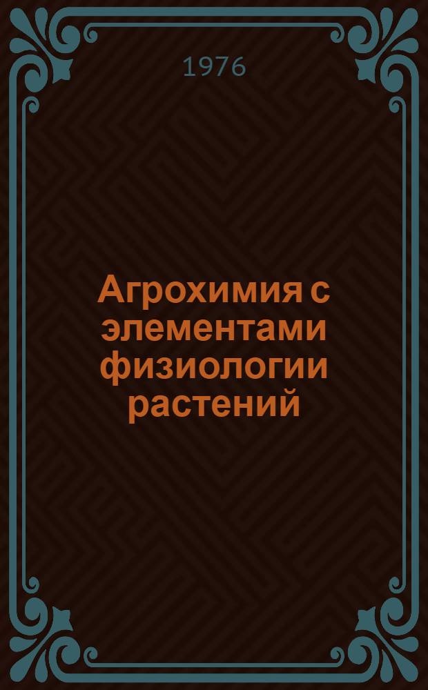 Агрохимия с элементами физиологии растений : Учеб. пособие. Ч. 1