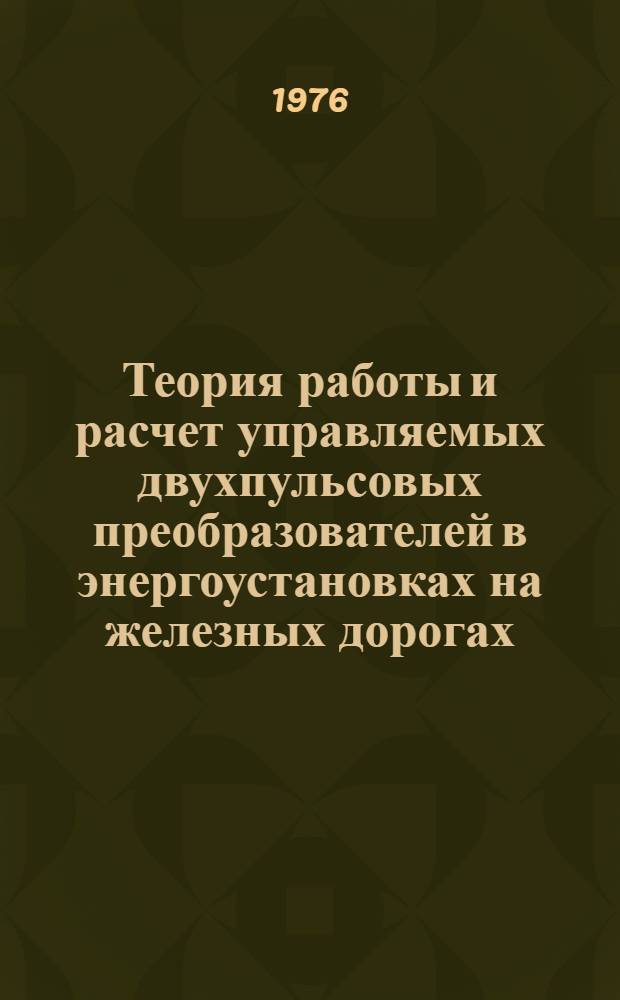 Теория работы и расчет управляемых двухпульсовых преобразователей в энергоустановках на железных дорогах : Лекция по дисциплине "Электронная и ионная техника" для студентов IV курса специальности "Электрификация ж.-д. транспорта"