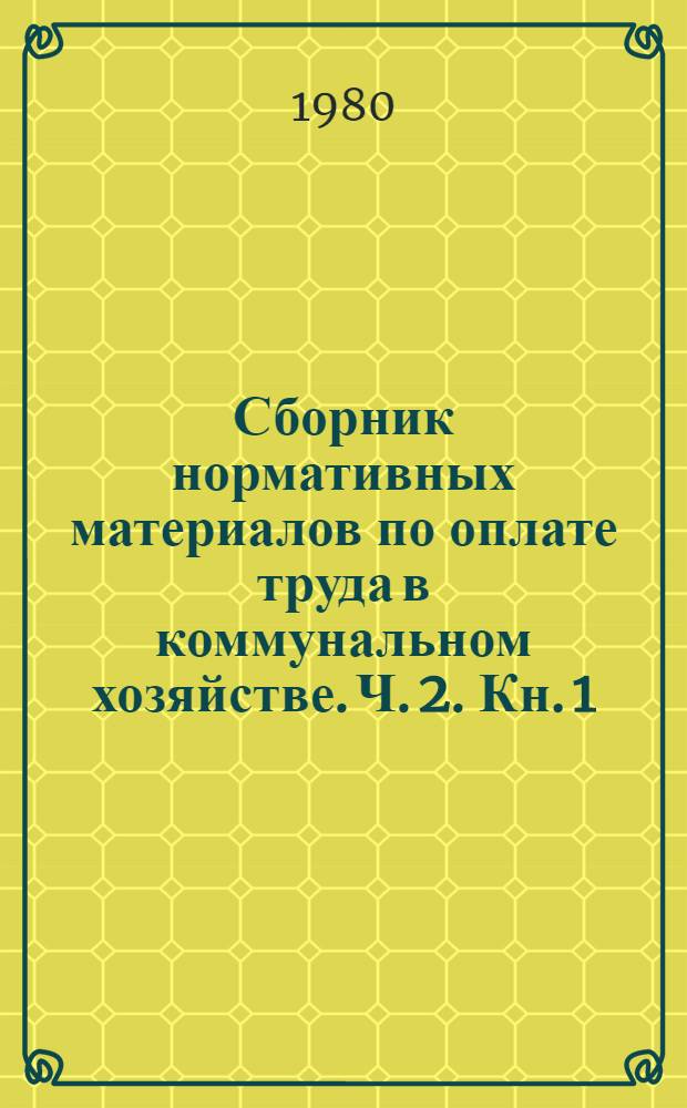 Сборник нормативных материалов по оплате труда в коммунальном хозяйстве. Ч. 2. Кн. 1 : Непроизводственные отрасли