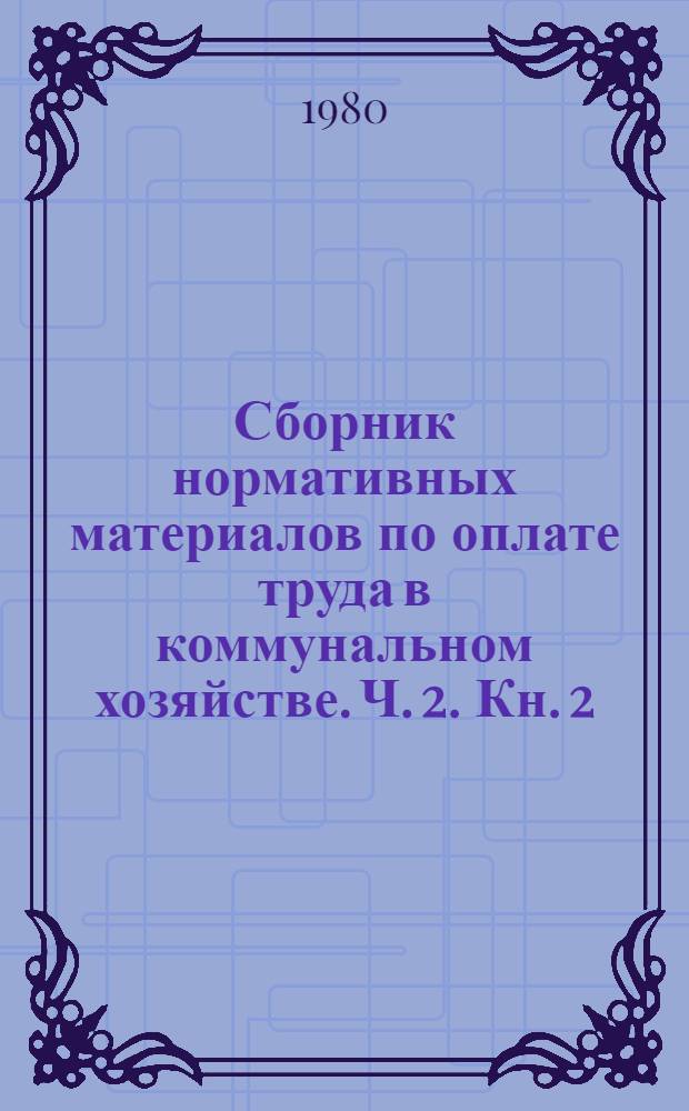 Сборник нормативных материалов по оплате труда в коммунальном хозяйстве. Ч. 2. Кн. 2 : Непроизводственные отрасли