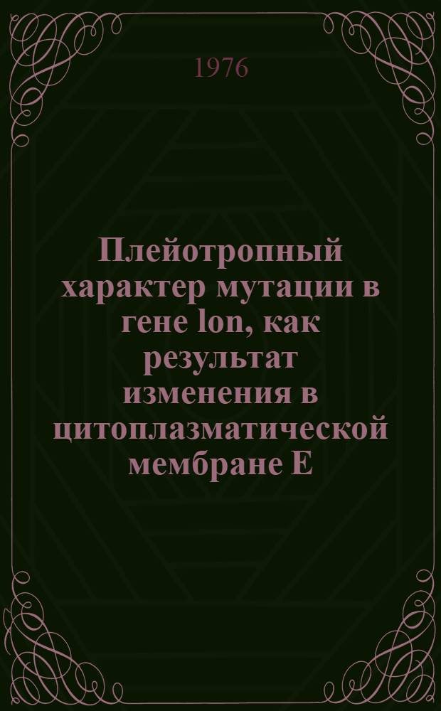 Плейотропный характер мутации в гене lon, как результат изменения в цитоплазматической мембране Е. coli : Автореф. дис. на соиск. учен. степени канд. мед. наук : (03.00.07)