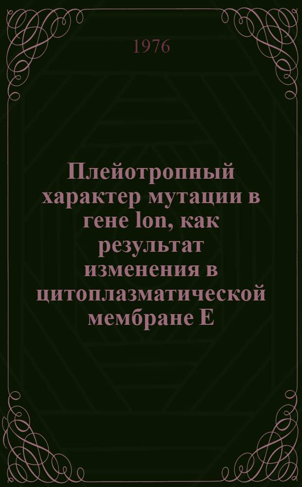 Плейотропный характер мутации в гене lon, как результат изменения в цитоплазматической мембране Е. coli : Автореф. дис. на соиск. учен. степени канд. мед. наук : (03.00.07)