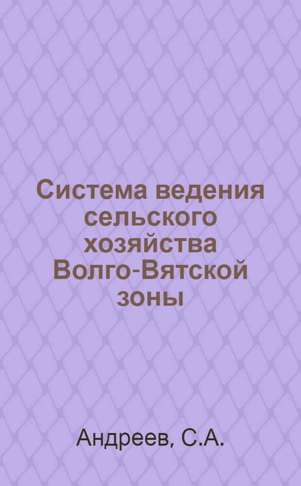 Система ведения сельского хозяйства Волго-Вятской зоны : Земледелие и растениеводство