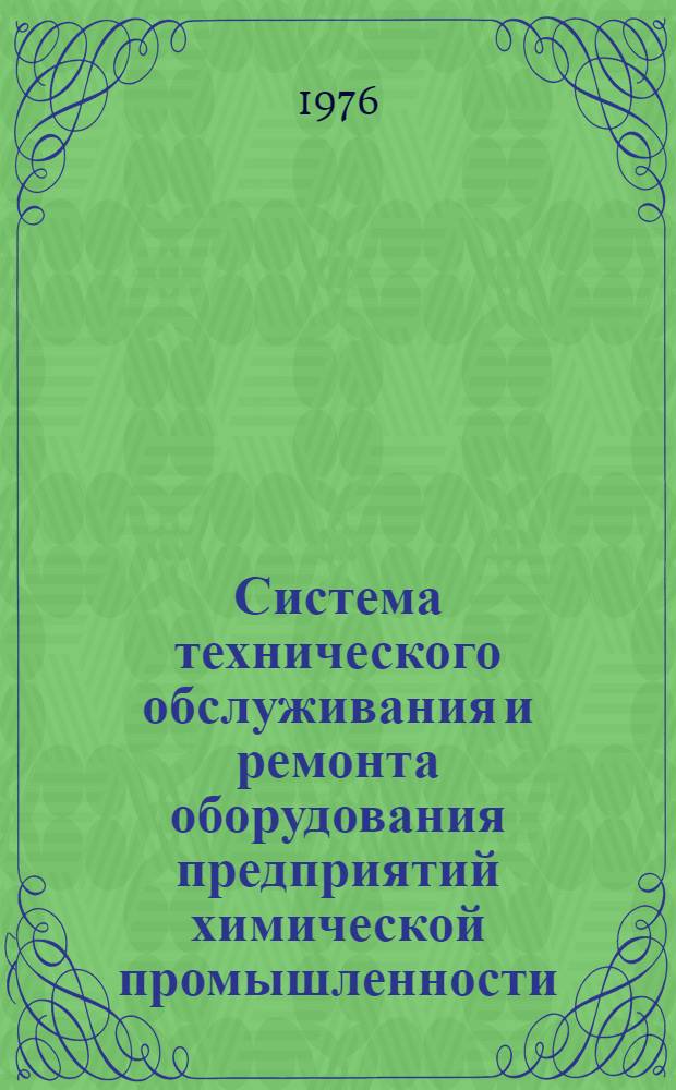 Система технического обслуживания и ремонта оборудования предприятий химической промышленности : Руководящие указания : Утв. М-вом хим. пром-сти 18.08.75