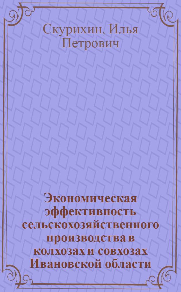 Экономическая эффективность сельскохозяйственного производства в колхозах и совхозах Ивановской области : (Лекция)