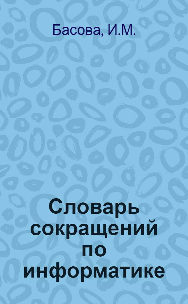 Словарь сокращений по информатике = Dictionary of abbreviations in informatics : Более 10.000 сокр.