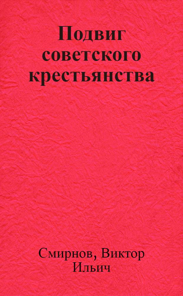 Подвиг советского крестьянства : Деятельность Калинин. парт. организации в колхоз. деревне в годы Великой Отеч. войны