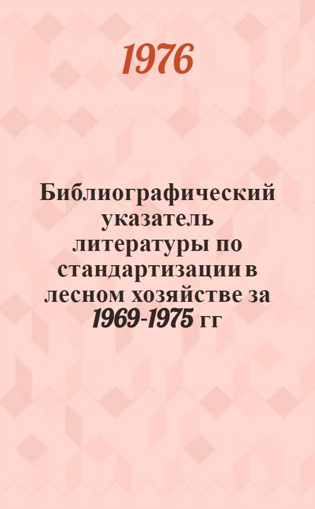 Библиографический указатель литературы по стандартизации в лесном хозяйстве за 1969-1975 гг.