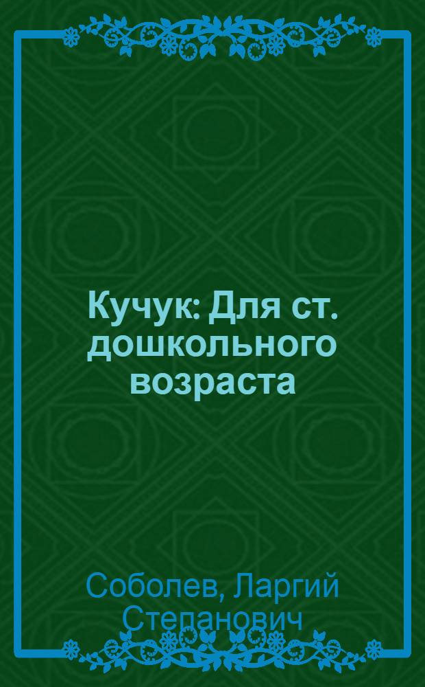 Кучук : Для ст. дошкольного возраста
