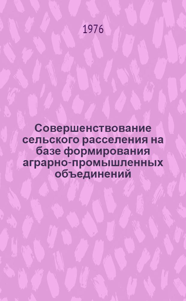 Совершенствование сельского расселения на базе формирования аграрно-промышленных объединений : Метод. рекомендации